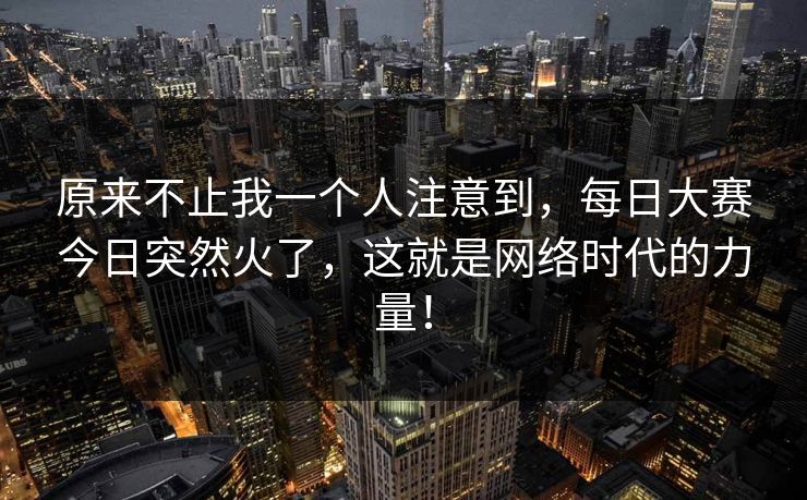 原来不止我一个人注意到，每日大赛今日突然火了，这就是网络时代的力量！