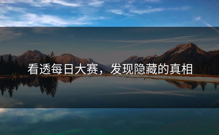 看透每日大赛，发现隐藏的真相