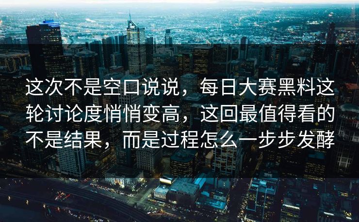 这次不是空口说说，每日大赛黑料这轮讨论度悄悄变高，这回最值得看的不是结果，而是过程怎么一步步发酵