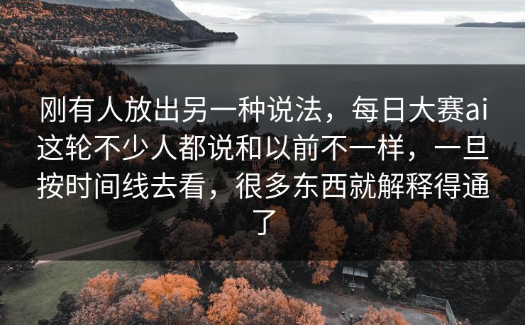刚有人放出另一种说法，每日大赛ai这轮不少人都说和以前不一样，一旦按时间线去看，很多东西就解释得通了