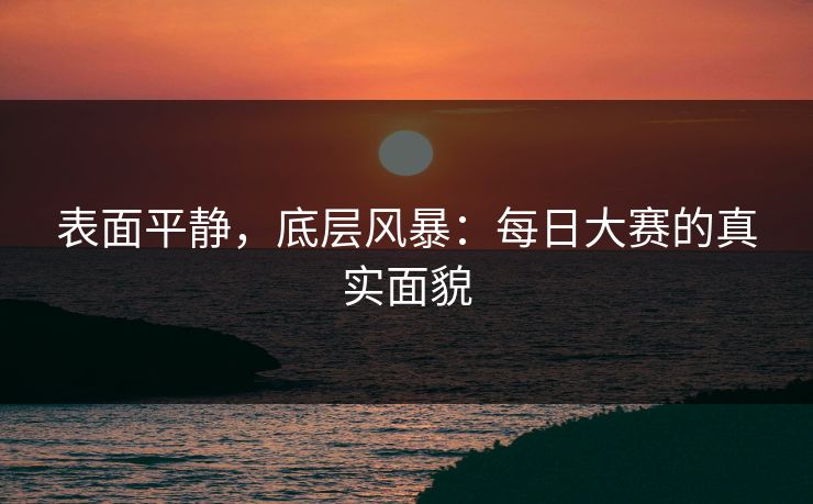 表面平静，底层风暴：每日大赛的真实面貌
